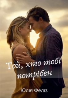 Той, хто тобі потрібен, Юлія Феліз - Читати Книгу (читати книги) 📘 Онлайн Українською Мовою 💙💛 Безкоштовно. Скачати книги у форматі PDF, EPUB, FB2 українською