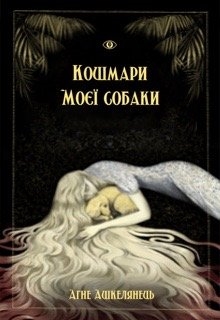 Кошмари моєї собаки, Агне Ашкелянець - Читати Книгу (читати книги) 📘 Онлайн Українською Мовою 💙💛 Безкоштовно. Скачати книги у форматі PDF, EPUB, FB2 українською