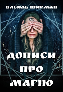 Дописи про магію, Vasyl Shyrman - Читати Книгу (читати книги) 📘 Онлайн Українською Мовою 💙💛 Безкоштовно. Скачати книги у форматі PDF, EPUB, FB2 українською