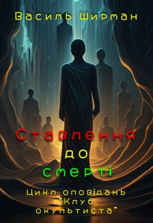 Ставлення до смерті, Vasyl Shyrman - Читати Книгу (читати книги) 📘 Онлайн Українською Мовою 💙💛 Безкоштовно. Скачати книги у форматі PDF, EPUB, FB2 українською