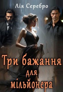 Три бажання для мільйонера, Лія Серебро - Читати Книгу (читати книги) 📘 Онлайн Українською Мовою 💙💛 Безкоштовно. Скачати книги у форматі PDF, EPUB, FB2 українською