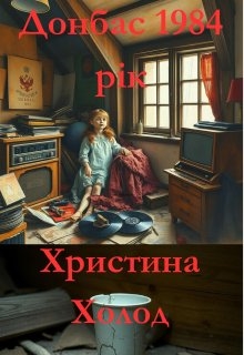 донбас 1984 рік, Христина Холод - Читати Книгу (читати книги) 📘 Онлайн Українською Мовою 💙💛 Безкоштовно. Скачати книги у форматі PDF, EPUB, FB2 українською