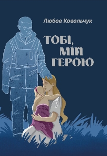 Тобі, мій Герою, Люба Ковальчук - Читати Книгу (читати книги) 📘 Онлайн Українською Мовою 💙💛 Безкоштовно. Скачати книги у форматі PDF, EPUB, FB2 українською