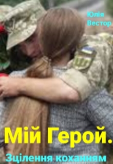 Мій Герой. Зцілення коханням, Юлія Вестор - Читати Книгу (читати книги) Онлайн Українською Мовою Безкоштовно. Скачати книги у форматі PDF, EPUB, FB2 українською