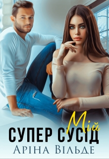 Мій супер сусід, Аріна Вільде - Читати Книгу (читати книги) 📘 Онлайн Українською Мовою 💙💛 Безкоштовно. Скачати книги у форматі PDF, EPUB, FB2 українською